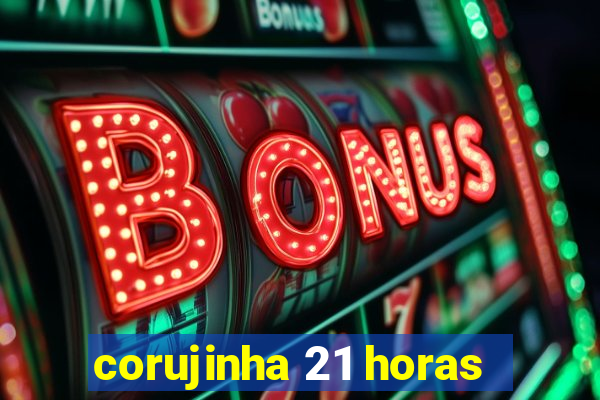 corujinha 21 horas